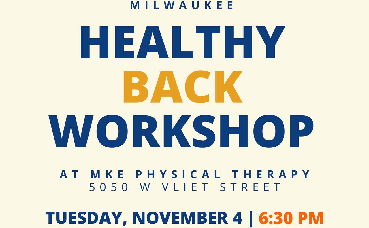 HEALTHY BACK WORKSHOP AT MKE PHYSICAL THERAPY 5050 W VLIET STREET TUESDAY, NOVEMBER 4 6:30 PM